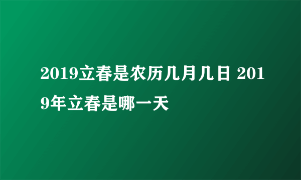 2019立春是农历几月几日 2019年立春是哪一天