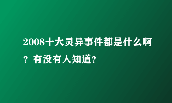 2008十大灵异事件都是什么啊？有没有人知道？