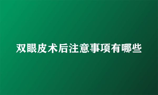 双眼皮术后注意事项有哪些