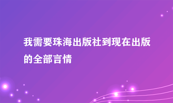 我需要珠海出版社到现在出版的全部言情