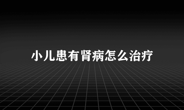 小儿患有肾病怎么治疗