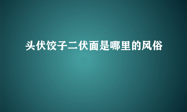 头伏饺子二伏面是哪里的风俗