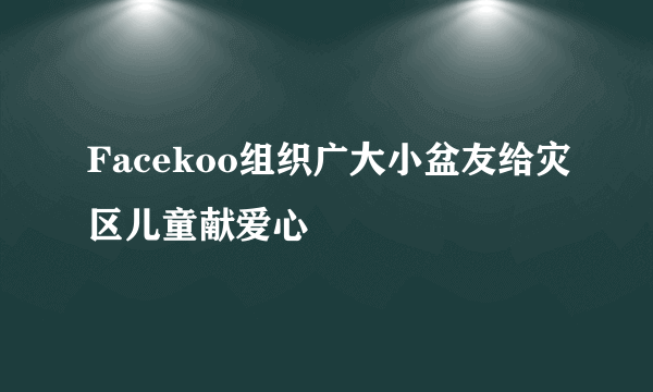 Facekoo组织广大小盆友给灾区儿童献爱心