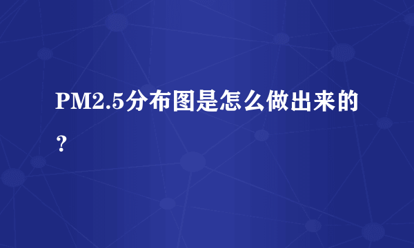 PM2.5分布图是怎么做出来的？