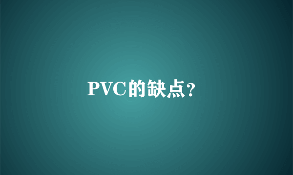 PVC的缺点？