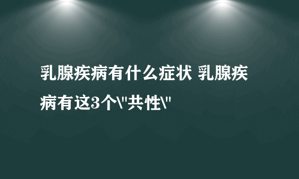 乳腺疾病有什么症状 乳腺疾病有这3个\