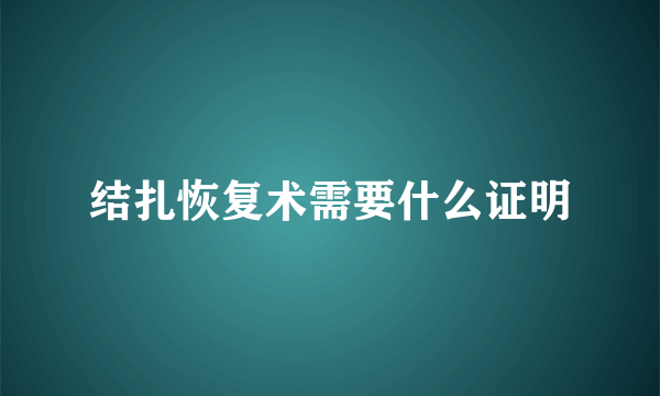 结扎恢复术需要什么证明