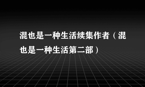 混也是一种生活续集作者（混也是一种生活第二部）