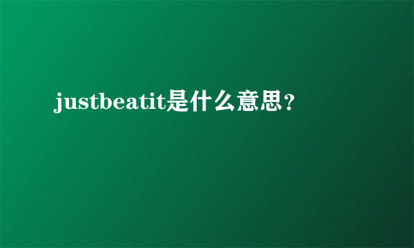 justbeatit是什么意思？