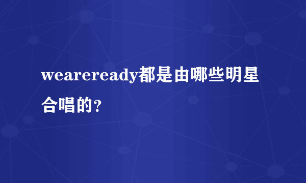 weareready都是由哪些明星合唱的？