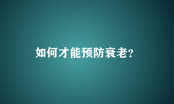 如何才能预防衰老？