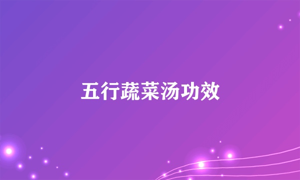 五行蔬菜汤功效