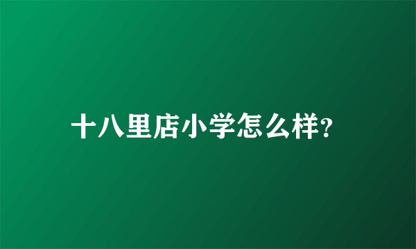 十八里店小学怎么样？