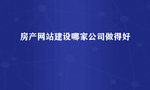 房产网站建设哪家公司做得好