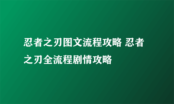 忍者之刃图文流程攻略 忍者之刃全流程剧情攻略