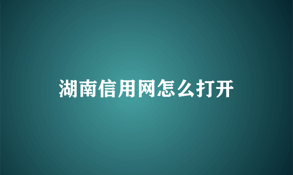 湖南信用网怎么打开