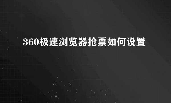 360极速浏览器抢票如何设置