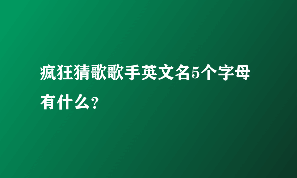 疯狂猜歌歌手英文名5个字母有什么？