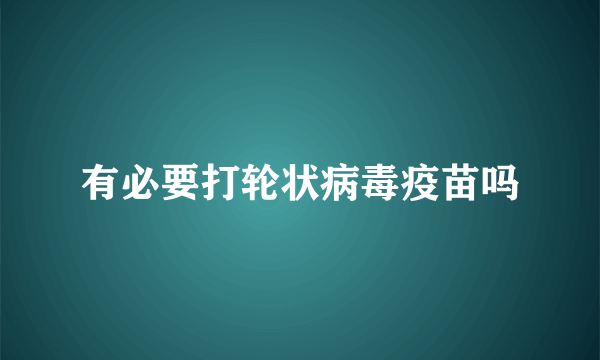 有必要打轮状病毒疫苗吗