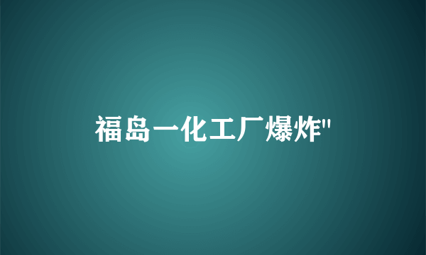 福岛一化工厂爆炸