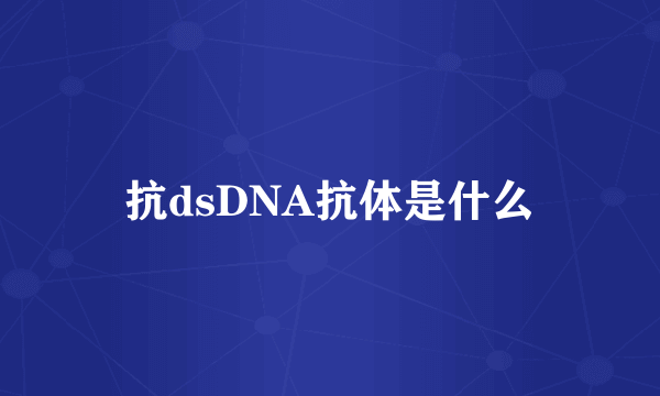 抗dsDNA抗体是什么