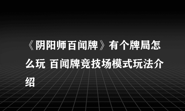 《阴阳师百闻牌》有个牌局怎么玩 百闻牌竞技场模式玩法介绍