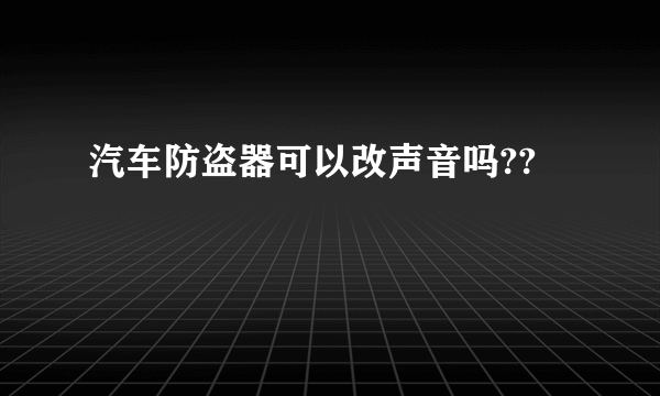 汽车防盗器可以改声音吗??