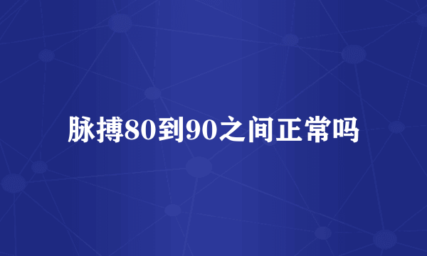 脉搏80到90之间正常吗