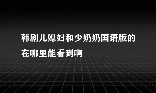 韩剧儿媳妇和少奶奶国语版的在哪里能看到啊