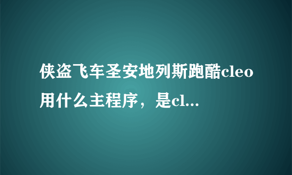 侠盗飞车圣安地列斯跑酷cleo用什么主程序，是cleo3还是cleo4？跪求