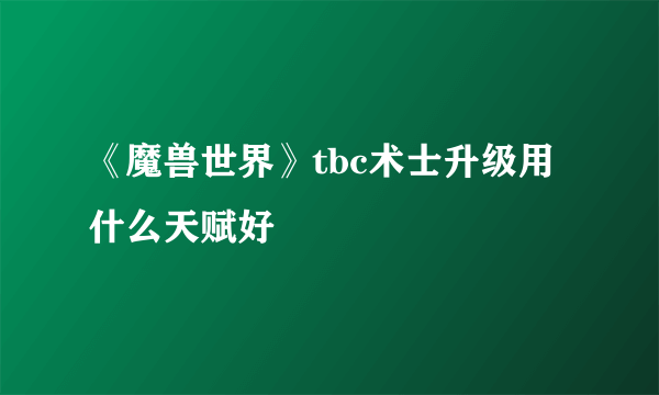 《魔兽世界》tbc术士升级用什么天赋好