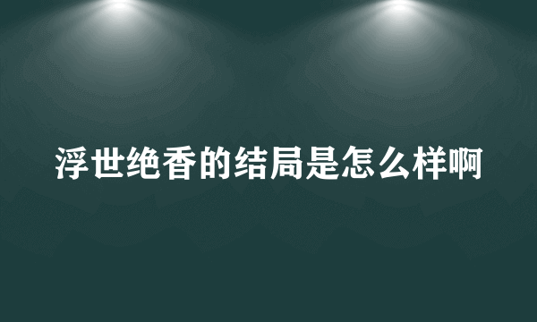 浮世绝香的结局是怎么样啊