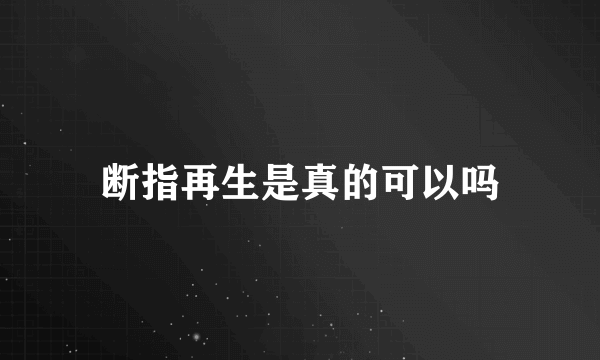 断指再生是真的可以吗