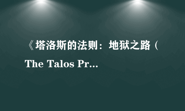 《塔洛斯的法则：地狱之路（The Talos Principle: Road To Gehenna）》游民星空评测8.8分 灵魂、人性与世界末日