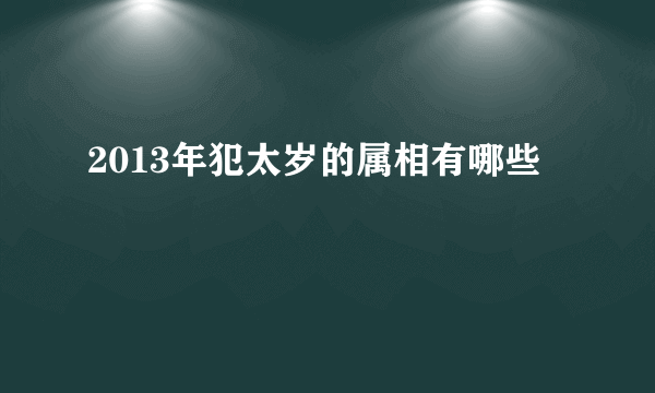 2013年犯太岁的属相有哪些