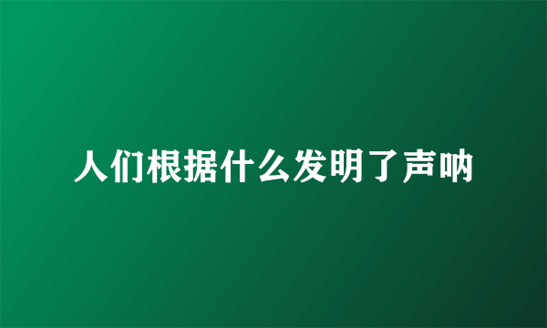 人们根据什么发明了声呐