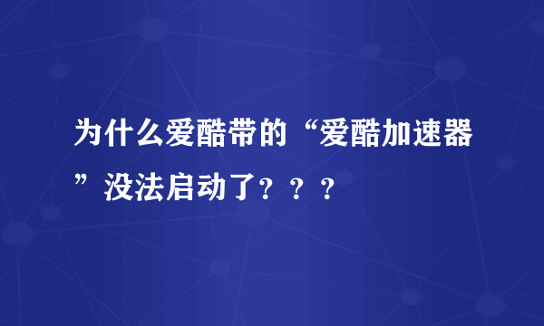 为什么爱酷带的“爱酷加速器”没法启动了？？？