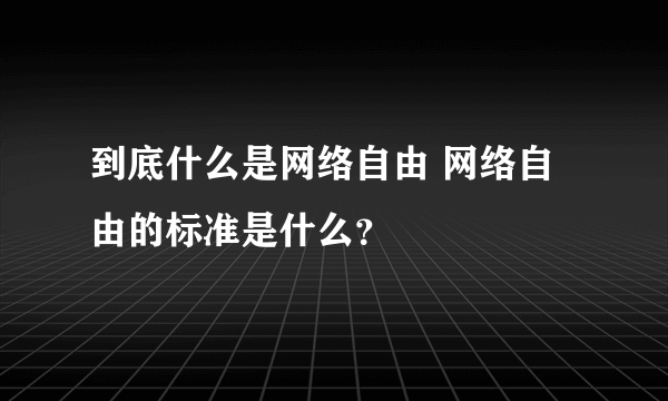 到底什么是网络自由 网络自由的标准是什么？