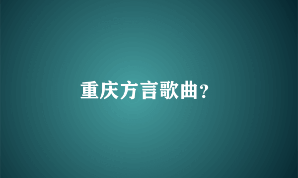 重庆方言歌曲？