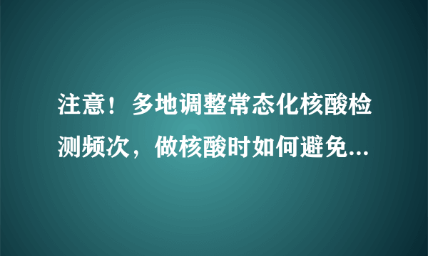 注意！多地调整常态化核酸检测频次，做核酸时如何避免交叉感染？