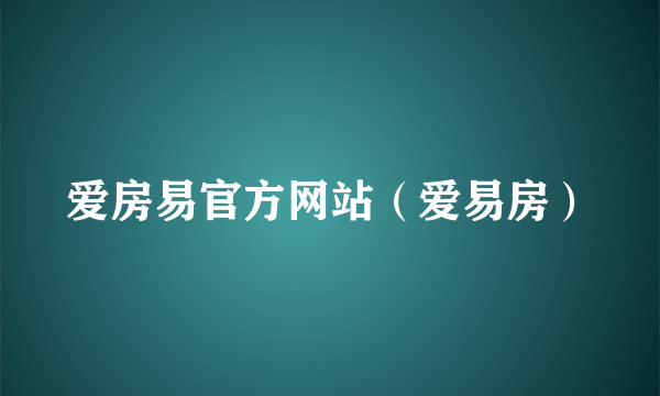 爱房易官方网站（爱易房）