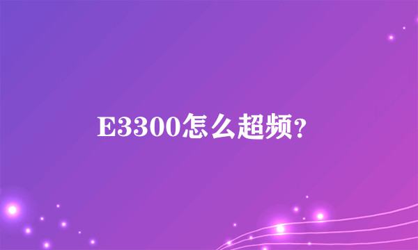 E3300怎么超频？