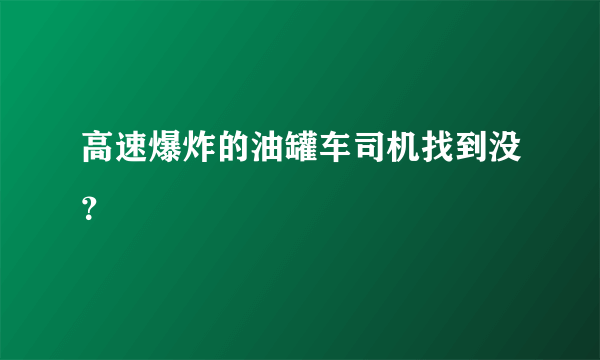 高速爆炸的油罐车司机找到没？