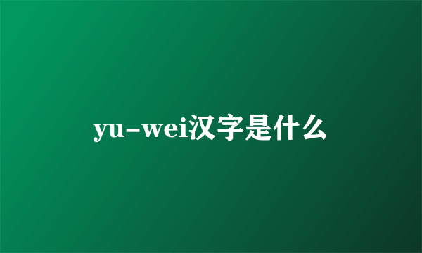 yu-wei汉字是什么