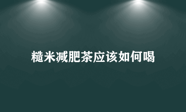 糙米减肥茶应该如何喝