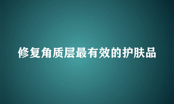 修复角质层最有效的护肤品