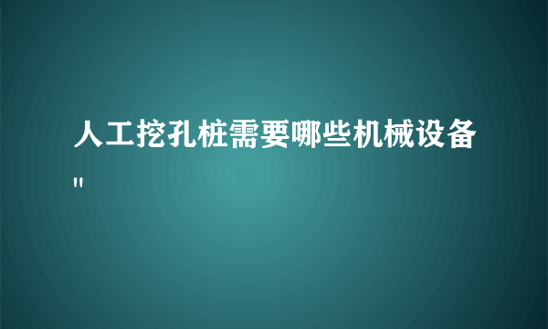 人工挖孔桩需要哪些机械设备