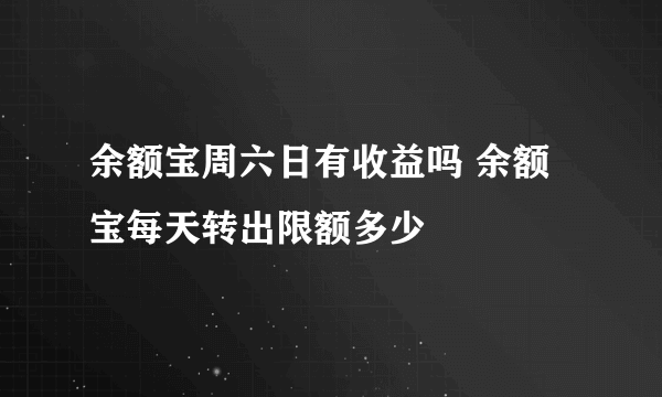 余额宝周六日有收益吗 余额宝每天转出限额多少