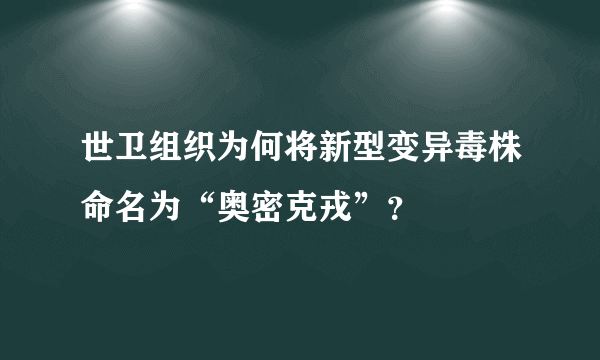 世卫组织为何将新型变异毒株命名为“奥密克戎”？