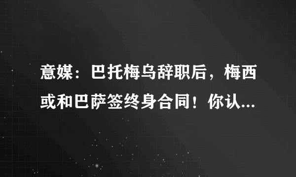 意媒：巴托梅乌辞职后，梅西或和巴萨签终身合同！你认为可能吗？